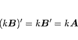 \begin{displaymath}
(k\mbox{\boldmath$B$})'=k\mbox{\boldmath$B$}'=k\mbox{\boldmath$A$}
\end{displaymath}