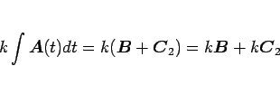\begin{displaymath}
k\int\mbox{\boldmath$A$}(t)dt
= k(\mbox{\boldmath$B$}+\mbox{\boldmath$C$}_2)
= k\mbox{\boldmath$B$}+k\mbox{\boldmath$C$}_2
\end{displaymath}