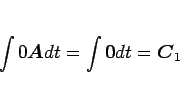 \begin{displaymath}
\int 0\mbox{\boldmath$A$}dt = \int\mbox{\boldmath$0$}dt = \mbox{\boldmath$C$}_1
\end{displaymath}
