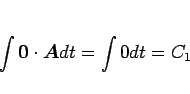 \begin{displaymath}
\int\mbox{\boldmath$0$}\cdot\mbox{\boldmath$A$}dt = \int 0 dt = C_1
\end{displaymath}