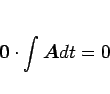\begin{displaymath}
\mbox{\boldmath$0$}\cdot\int\mbox{\boldmath$A$}dt = 0
\end{displaymath}