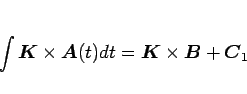 \begin{displaymath}
\int\mbox{\boldmath$K$}\times\mbox{\boldmath$A$}(t)dt
= \mbox{\boldmath$K$}\times\mbox{\boldmath$B$}+\mbox{\boldmath$C$}_1
\end{displaymath}