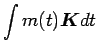 $\displaystyle \int m(t)\mbox{\boldmath$K$}dt$