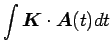 $\displaystyle \int \mbox{\boldmath$K$}\cdot\mbox{\boldmath$A$}(t)dt$