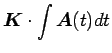 $\displaystyle \mbox{\boldmath$K$}\cdot\int\mbox{\boldmath$A$}(t)dt$