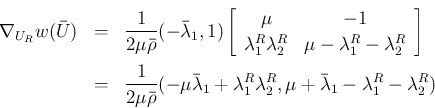 \begin{eqnarray*}\nabla_{U_R}w(\bar{U})
&=&
\frac{1}{2\mu\bar{\rho}}(-\bar{\la...
...da_1^R\lambda_2^R,
\mu+\bar{\lambda}_1 -\lambda_1^R-\lambda_2^R)\end{eqnarray*}