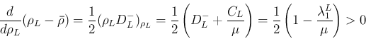 \begin{displaymath}
\frac{d}{d\rho_L}(\rho_L-\bar{\rho})
=
\frac{1}{2}(\rho_L D_...
...right)
=
\frac{1}{2}\left(1-\frac{\lambda_1^L}{\mu}\right) > 0
\end{displaymath}