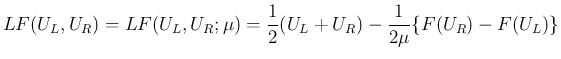 $\displaystyle
LF(U_L, U_R) = LF(U_L, U_R; \mu)
= \frac{1}{2}(U_L+U_R)
-\frac{1}{2\mu}\{F(U_R)-F(U_L)\}$