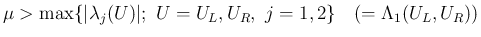 $\displaystyle
\mu > \max\{\vert\lambda_j(U)\vert;\ U=U_L,U_R,\ j=1,2\}
\hspace{1zw}(= \Lambda_1(U_L,U_R))$