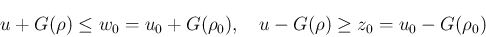 \begin{displaymath}
u+G(\rho)\leq w_0 = u_0 + G(\rho_0),
\hspace{1zw}u-G(\rho)\geq z_0 = u_0 - G(\rho_0)
\end{displaymath}