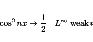 \begin{displaymath}
\cos^2 nx\rightarrow \frac{1}{2}\hspace{1zw}L^\infty \mbox{weak$\ast$}
\end{displaymath}