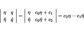 \begin{displaymath}
\left\vert\begin{array}{ll}\eta&q \hat{\eta}&\hat{q}\end{...
...0\hat{\eta}+c_2\end{array}\right\vert
=c_2\eta-c_1\hat{\eta}
\end{displaymath}