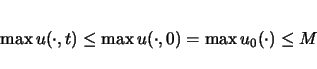 \begin{displaymath}
\max u(\cdot,t)\leq\max u(\cdot,0)=\max u_0(\cdot) \leq M
\end{displaymath}