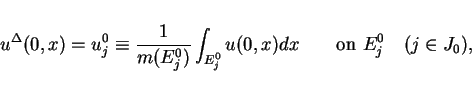 \begin{displaymath}
u^\Delta (0,x) = u^0_j \equiv \frac{1}{m(E^0_j)}\int_{E^0_j} u(0,x)dx
\hspace{2em}\mbox{on } E^0_j \hspace{1em}(j\in J_0),
\end{displaymath}