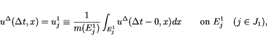 \begin{displaymath}
u^\Delta (\Delta t,x) = u^1_j
\equiv \frac{1}{m(E^1_j)}\int...
...t-0,x)dx
\hspace{2em}\mbox{on } E^1_j \hspace{1em}(j\in J_1),
\end{displaymath}