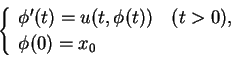 \begin{displaymath}
\left\{\begin{array}{l}
\phi'(t)=u(t,\phi(t)) \hspace{1zw}(t>0),\\
\phi(0)=x_0
\end{array}\right.\end{displaymath}