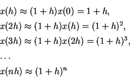 \begin{eqnarray*}
&& x(h)\approx (1+h)x(0)=1+h,\\
&& x(2h)\approx (1+h)x(h)=(...
... (1+h)x(2h)=(1+h)^3,\\
&& \ldots \\
&& x(nh) \approx (1+h)^n
\end{eqnarray*}