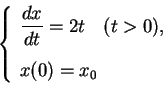\begin{displaymath}
\left\{\begin{array}{l}
\displaystyle \frac{d x}{d t}=2t \hspace{1zw}(t>0), \\ [1zh]
x(0)=x_0
\end{array}\right. \end{displaymath}