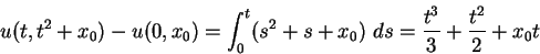 \begin{displaymath}
u(t,t^2+x_0) - u(0,x_0) = \int_0^t(s^2+s+x_0)\ ds
=\frac{t^3}{3}+\frac{t^2}{2}+x_0t
\end{displaymath}
