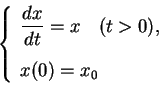 \begin{displaymath}
\left\{\begin{array}{l}
\displaystyle \frac{d x}{d t}=x \hspace{1zw}(t>0), \\ [1zh]
x(0)=x_0
\end{array}\right. \end{displaymath}