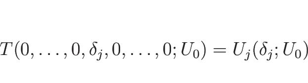 \begin{displaymath}
T(0,\ldots,0,\delta_j,0,\ldots,0;U_0)=U_j(\delta_j;U_0)
\end{displaymath}