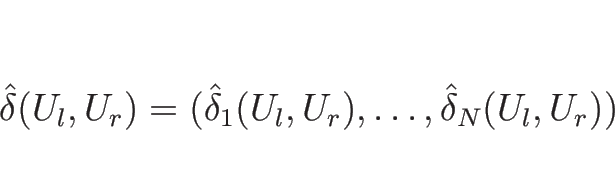 \begin{displaymath}
\hat{\delta}(U_l,U_r)
=(\hat{\delta}_1(U_l,U_r),\ldots,\hat{\delta}_N(U_l,U_r))
\end{displaymath}