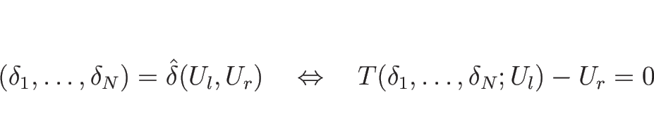 \begin{displaymath}
(\delta_1,\ldots,\delta_N)=\hat{\delta}(U_l,U_r)
\hspace{...
...rightarrow\hspace{1zw}
T(\delta_1,\ldots,\delta_N;U_l)-U_r=0
\end{displaymath}