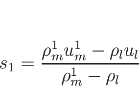 \begin{displaymath}
s_1=\frac{\rho_m^1 u_m^1-\rho_l u_l}{\rho_m^1-\rho_l}
\end{displaymath}