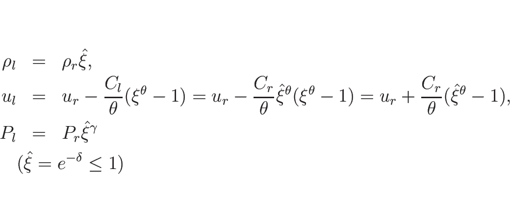 \begin{eqnarray*}\rho_l &=& \rho_r\hat{\xi},
\\
u_l &=& u_r-\frac{C_l}{\theta...
...P_r\hat{\xi}^\gamma
\\
\lefteqn{(\hat{\xi}=e^{-\delta}\leq 1)}\end{eqnarray*}