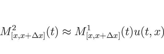 \begin{displaymath}
M^2_{[x,x+\Delta x]}(t)\approx M^1_{[x,x+\Delta x]}(t)u(t,x)
\end{displaymath}