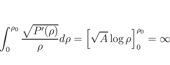 \begin{displaymath}
\int_0^{\rho_0}\frac{\sqrt{P'(\rho)}}{\rho}d \rho
= \left[\sqrt{A}\log\rho\right]_0^{\rho_0}
=\infty
\end{displaymath}