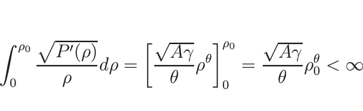 \begin{displaymath}
\int_0^{\rho_0}\frac{\sqrt{P'(\rho)}}{\rho}d \rho
=\left[\f...
..._0^{\rho_0}
=\frac{\sqrt{A\gamma}}{\theta}\rho_0^\theta<\infty
\end{displaymath}