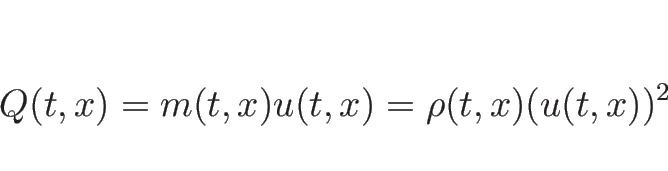 \begin{displaymath}
Q(t,x)=m(t,x)u(t,x)=\rho(t,x) (u(t,x))^2\end{displaymath}