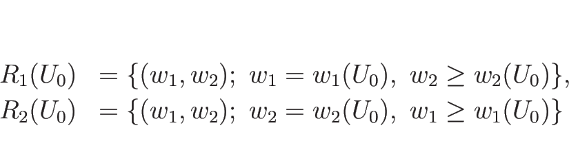 \begin{displaymath}
\begin{array}{ll}
R_1(U_0) &=\{(w_1,w_2);\ w_1=w_1(U_0),\ ...
... &=\{(w_1,w_2);\ w_2=w_2(U_0),\ w_1\geq w_1(U_0)\}
\end{array}\end{displaymath}