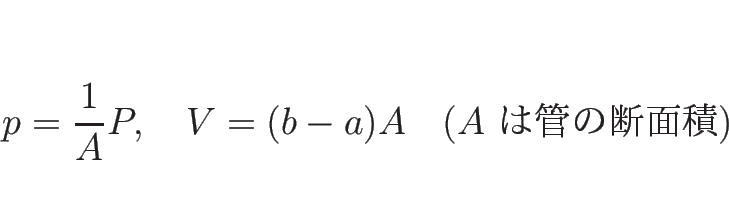 \begin{displaymath}
p=\frac{1}{A}P,
\hspace{1zw}
V=(b-a)A
\hspace{1zw}(\mbox{$A$\ ϴɤ})
\end{displaymath}