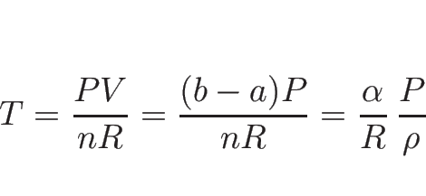 \begin{displaymath}
T=\frac{PV}{nR}=\frac{(b-a)P}{nR}=\frac{\alpha}{R}\,\frac{P}{\rho}\end{displaymath}