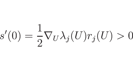 \begin{displaymath}
s'(0)=\frac{1}{2}\nabla_U\lambda_j(U)r_j(U)>0
\end{displaymath}