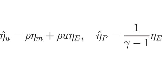 \begin{displaymath}
\hat{\eta}_u=\rho\eta_m+\rho u\eta_E,\hspace{1zw}
\hat{\eta}_P=\frac{1}{\gamma-1}\eta_E
\end{displaymath}