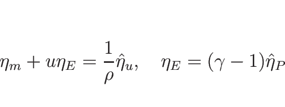 \begin{displaymath}
\eta_m+u\eta_E=\frac{1}{\rho}\hat{\eta}_u,\hspace{1zw}
\eta_E=(\gamma-1)\hat{\eta}_P
\end{displaymath}