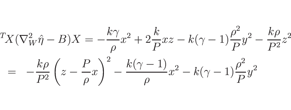\begin{eqnarray*}\lefteqn{{\,}^T\!X(\nabla_W^2\hat{\eta}-B)X
=
-\frac{k\gamma}...
...t)^2
-\frac{k(\gamma-1)}{\rho}x^2-k(\gamma-1)\frac{\rho^2}{P}y^2\end{eqnarray*}