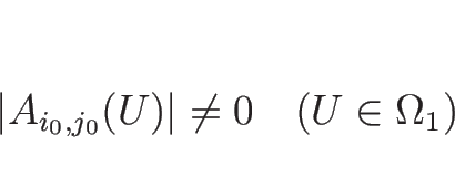 \begin{displaymath}
\vert A_{i_0,j_0}(U)\vert\neq 0\hspace{1zw}(U\in\Omega_1)\end{displaymath}