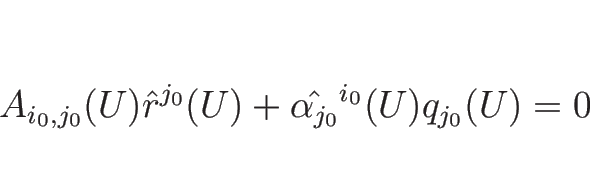 \begin{displaymath}
A_{i_0,j_0}(U)\hat{r}^{j_0}(U) + \hat{\alpha_{j_0}}^{i_0}(U)q_{j_0}(U)=0\end{displaymath}