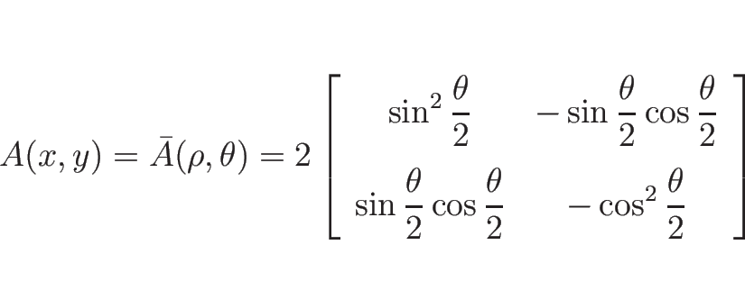 \begin{displaymath}
A(x,y)=\bar{A}(\rho,\theta) =
2\left[
\begin{array}{cc}
...
...}
& \displaystyle -\cos^2\frac{\theta}{2}
\end{array}\right]\end{displaymath}