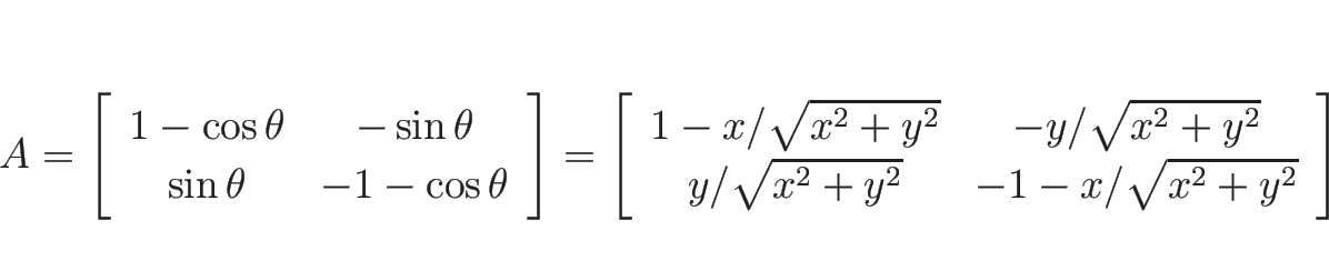 \begin{displaymath}
A
=
\left[\begin{array}{cc}
1-\cos\theta & -\sin\theta\\
...
...\
y/\sqrt{x^2+y^2} & -1-x/\sqrt{x^2+y^2}
\end{array}\right]
\end{displaymath}