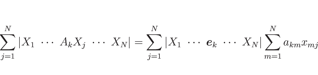 \begin{displaymath}
\sum_{j=1}^N\vert X_1\ \cdots\ A_kX_j\ \cdots\ X_N\vert
=
...
...\boldmath$e$}_k \ \cdots\ X_N\vert
\sum_{m=1}^N a_{km}x_{mj}
\end{displaymath}