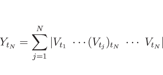 \begin{displaymath}
Y_{t_N}=\sum_{j=1}^N\vert V_{t_1}\ \cdots (V_{t_j})_{t_N}\ \cdots\ V_{t_N}\vert
\end{displaymath}