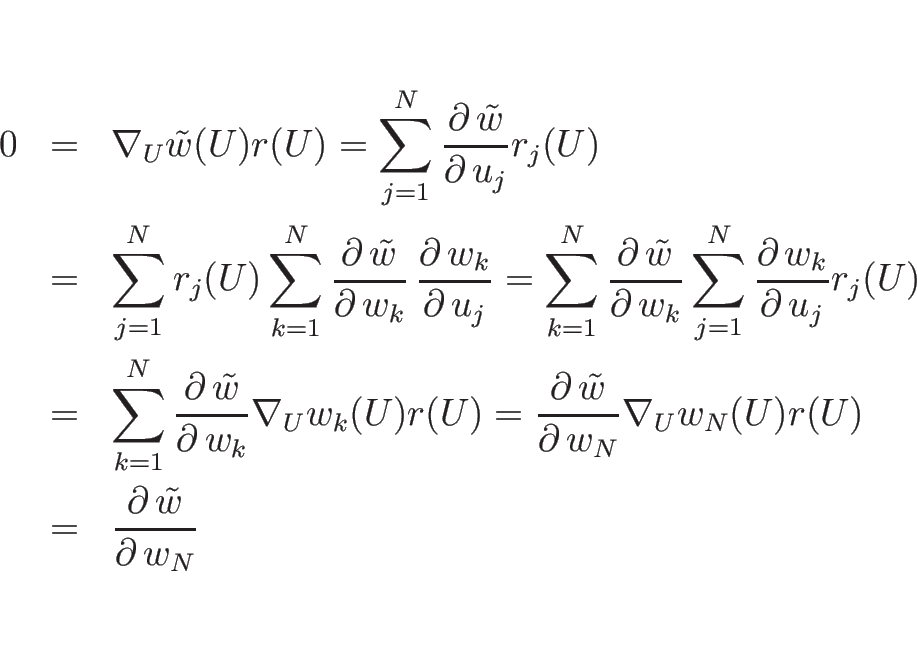 \begin{eqnarray*}0
&=&
\nabla_U\tilde{w}(U) r(U)
=
\sum_{j=1}^N \frac{\parti...
..._N(U)r(U)
\\ &=&
\frac{\partial\, \tilde{w}}{\partial\, w_N}
\end{eqnarray*}