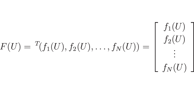 \begin{displaymath}
F(U)={\,}^T\!(f_1(U),f_2(U),\ldots,f_N(U))
=\left[\begin{array}{c}f_1(U)\\ f_2(U)\\ \vdots\\ f_N(U)\end{array}\right]
\end{displaymath}