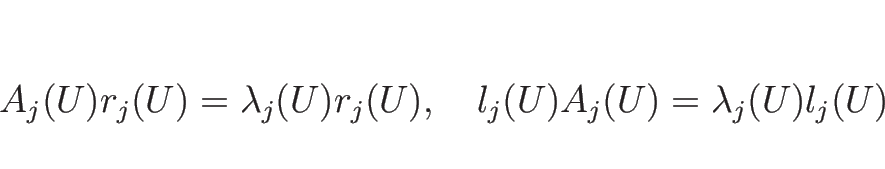 \begin{displaymath}
A_j(U)r_j(U)=\lambda_j(U)r_j(U),\hspace{1zw}
l_j(U)A_j(U)=\lambda_j(U)l_j(U)
\end{displaymath}