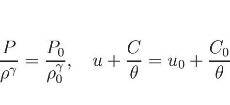 \begin{displaymath}
\frac{P}{\rho^\gamma}=\frac{P_0}{\rho_0^\gamma},\hspace{1zw}
u+\frac{C}{\theta}=u_0+\frac{C_0}{\theta}
\end{displaymath}